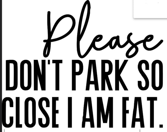 please don't park so close i am fat car decal