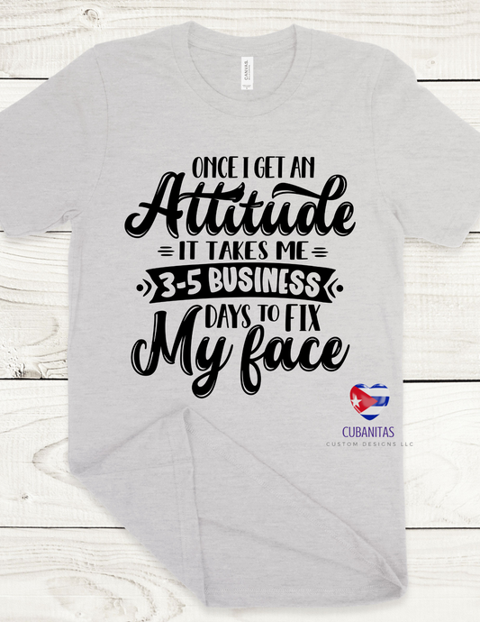 Once I get my attitude it takes 2-5 business days to fix my face shirt